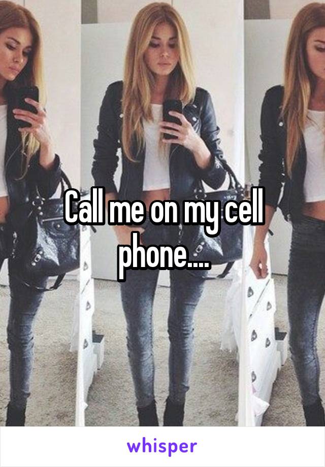 Call me on my cell phone....