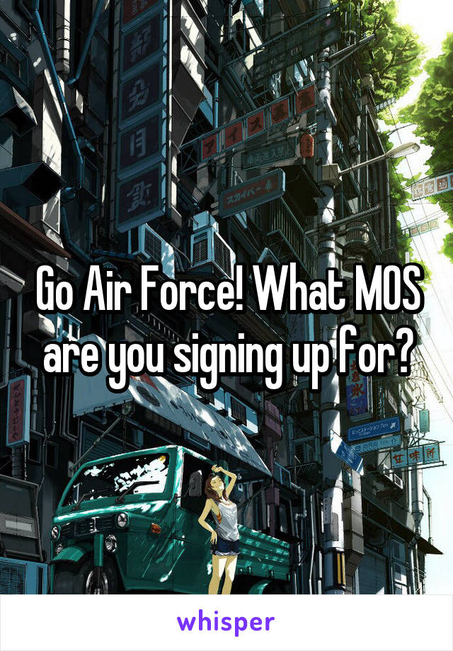 Go Air Force! What MOS are you signing up for?