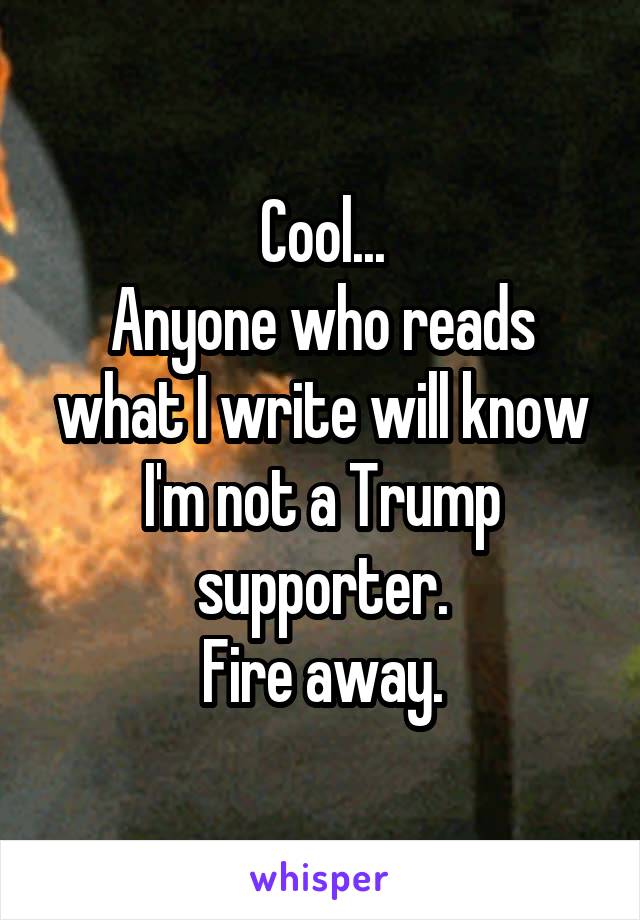Cool...
Anyone who reads what I write will know I'm not a Trump supporter.
Fire away.