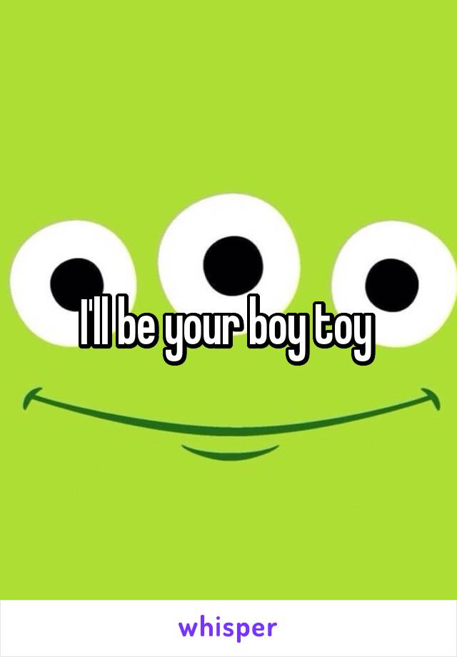 I'll be your boy toy 