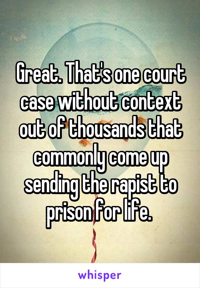 Great. That's one court case without context out of thousands that commonly come up sending the rapist to prison for life. 