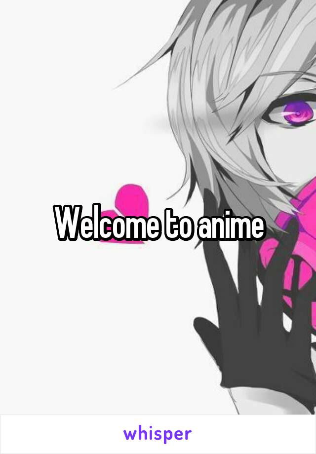 Welcome to anime