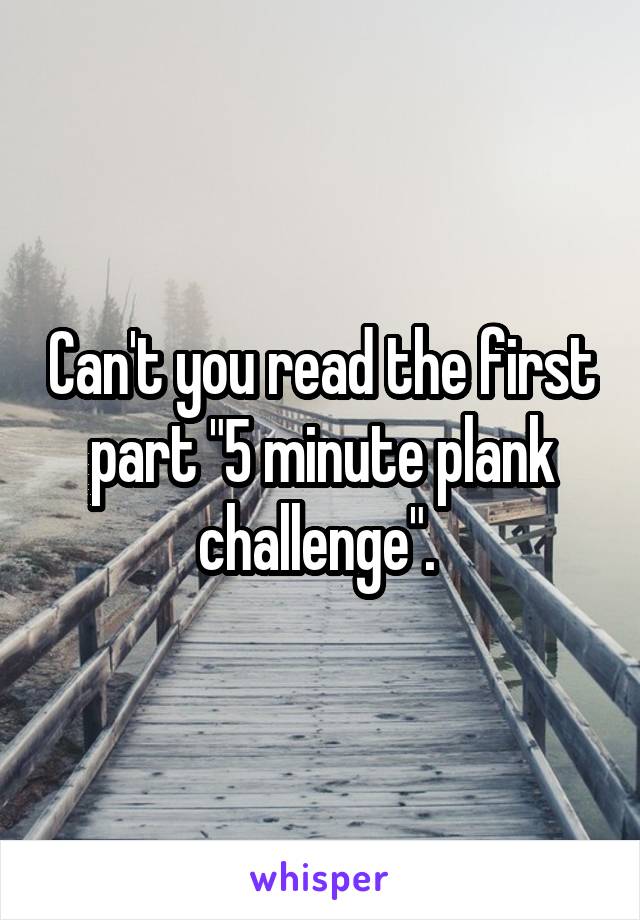 Can't you read the first part "5 minute plank challenge". 