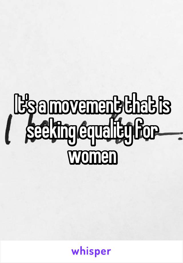 It's a movement that is seeking equality for women