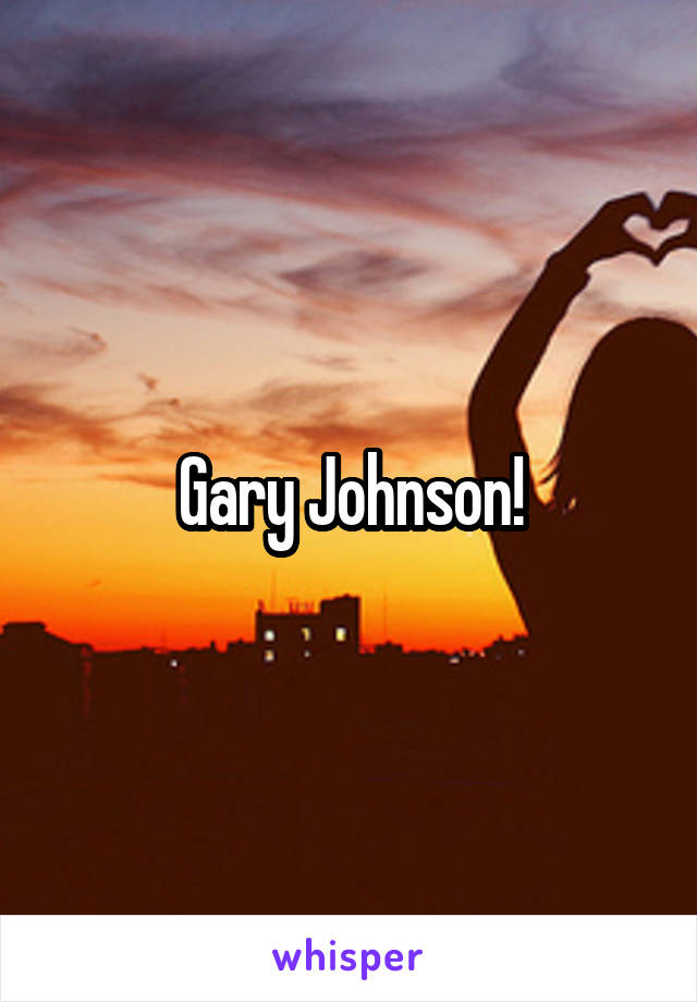 Gary Johnson!