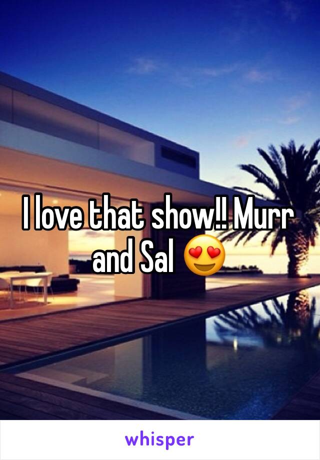 I love that show!! Murr and Sal 😍