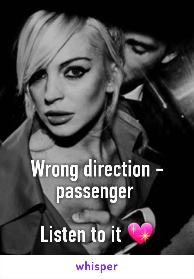Wrong direction -passenger 

Listen to it 💖