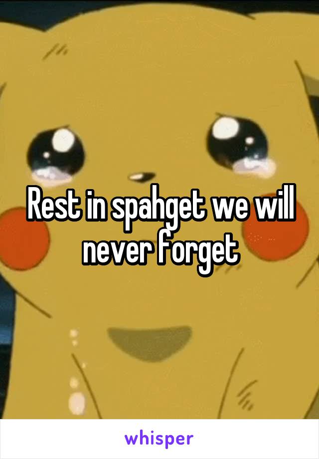Rest in spahget we will never forget