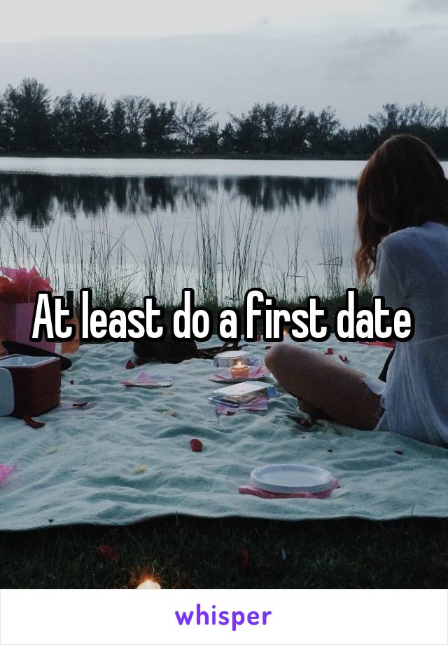 At least do a first date 