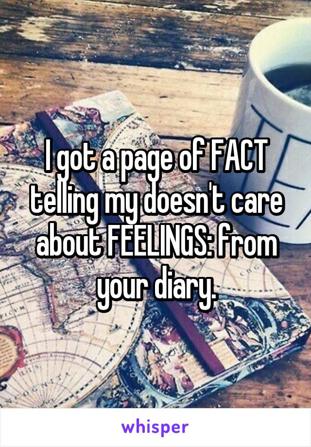 I got a page of FACT telling my doesn't care about FEELINGS: from your diary.