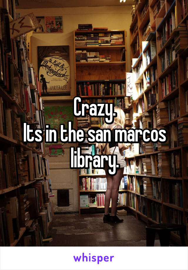 Crazy.
Its in the san marcos library.