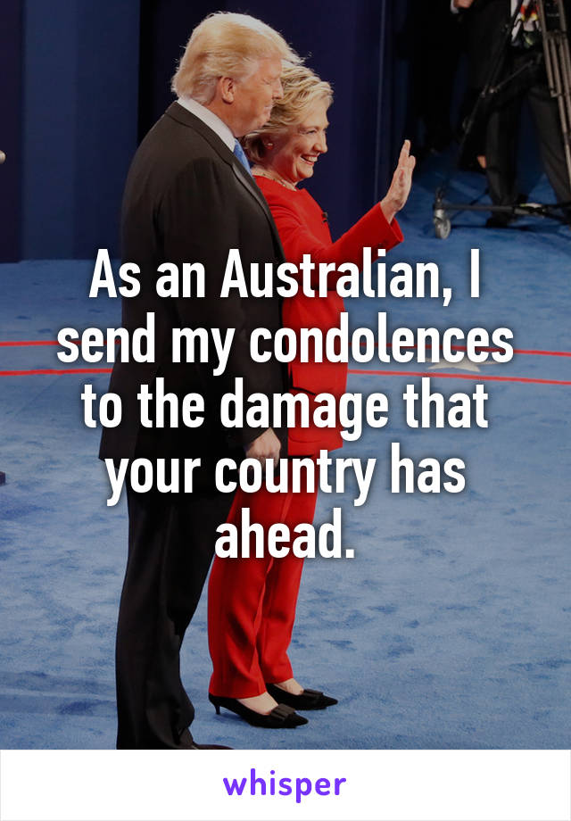 As an Australian, I send my condolences to the damage that your country has ahead.