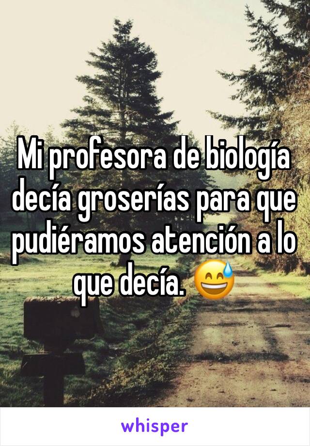 Mi profesora de biología decía groserías para que pudiéramos atención a lo que decía. 😅