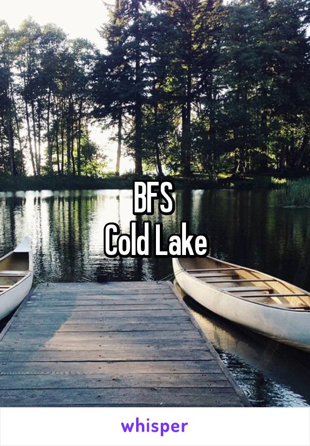 BFS 
Cold Lake