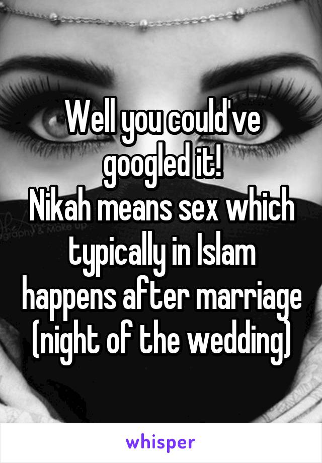 Well you could've googled it!
Nikah means sex which typically in Islam happens after marriage (night of the wedding)