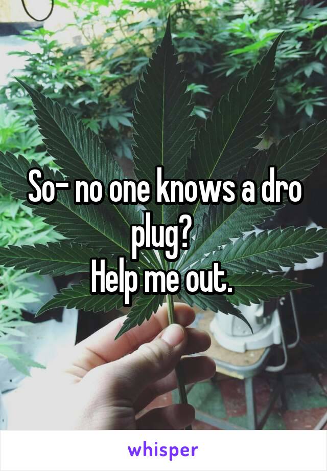 So- no one knows a dro plug? 
Help me out. 
