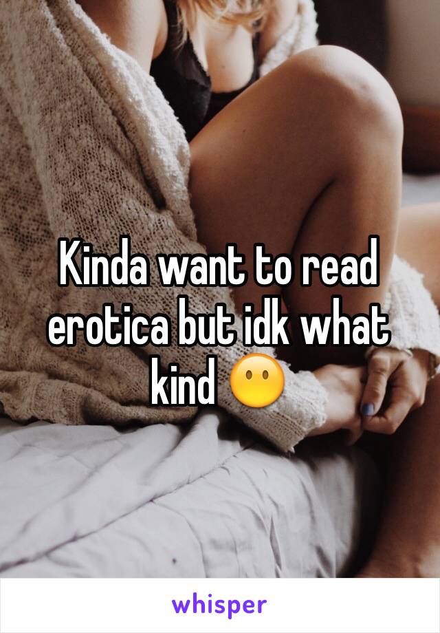Kinda want to read erotica but idk what kind 😶