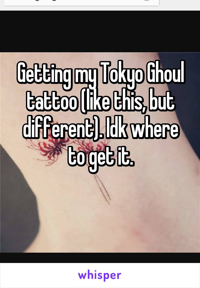 Getting my Tokyo Ghoul tattoo (like this, but different). Idk where to get it.


