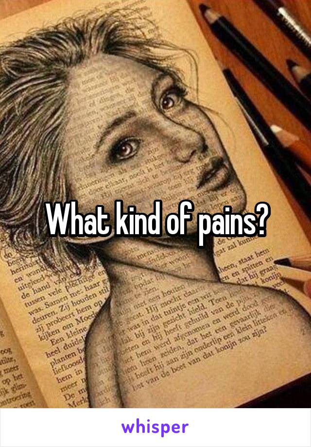 What kind of pains?