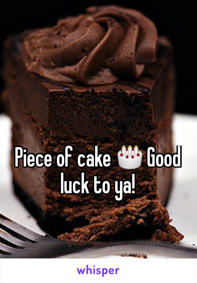 Piece of cake 🎂 Good luck to ya! 