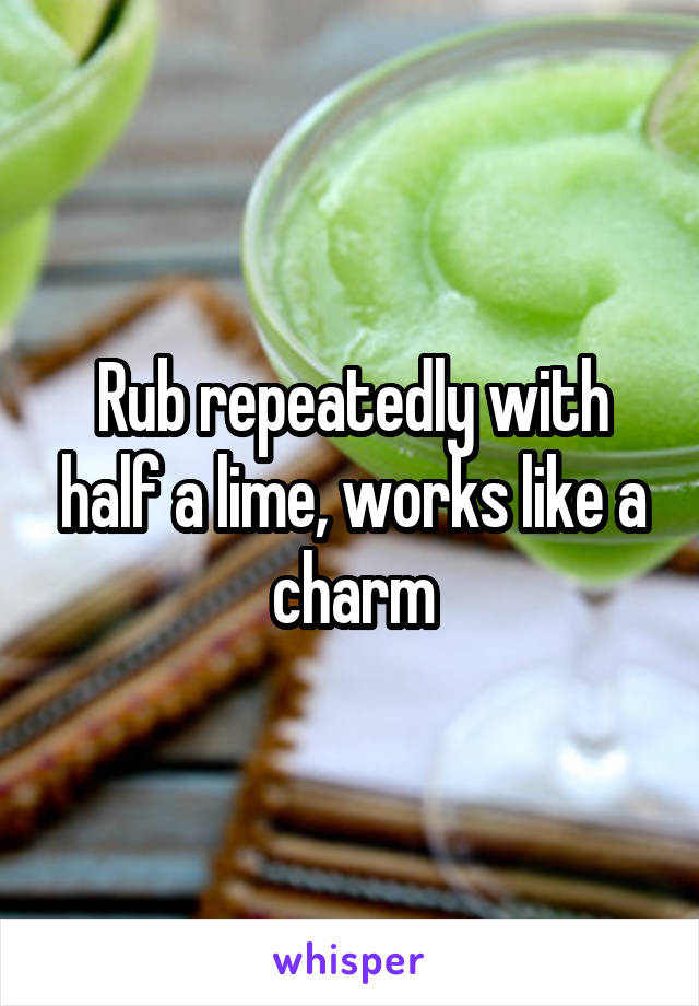Rub repeatedly with half a lime, works like a charm