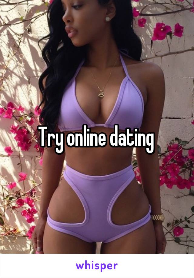 Try online dating 