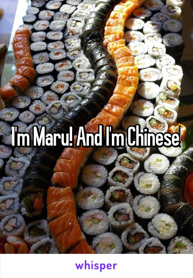 I'm Maru! And I'm Chinese!