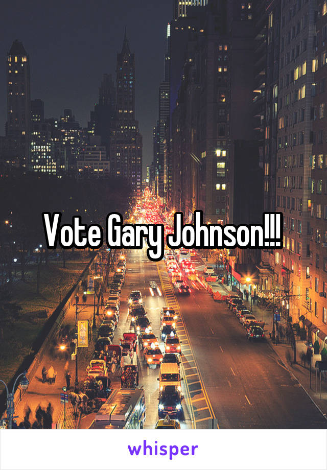 Vote Gary Johnson!!! 