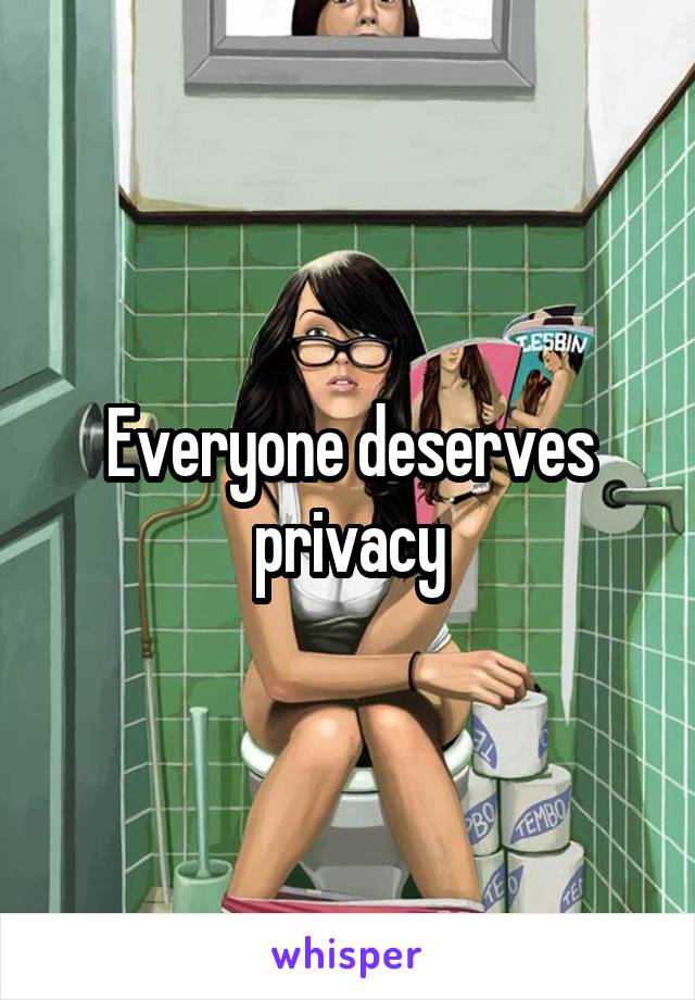 Everyone deserves privacy