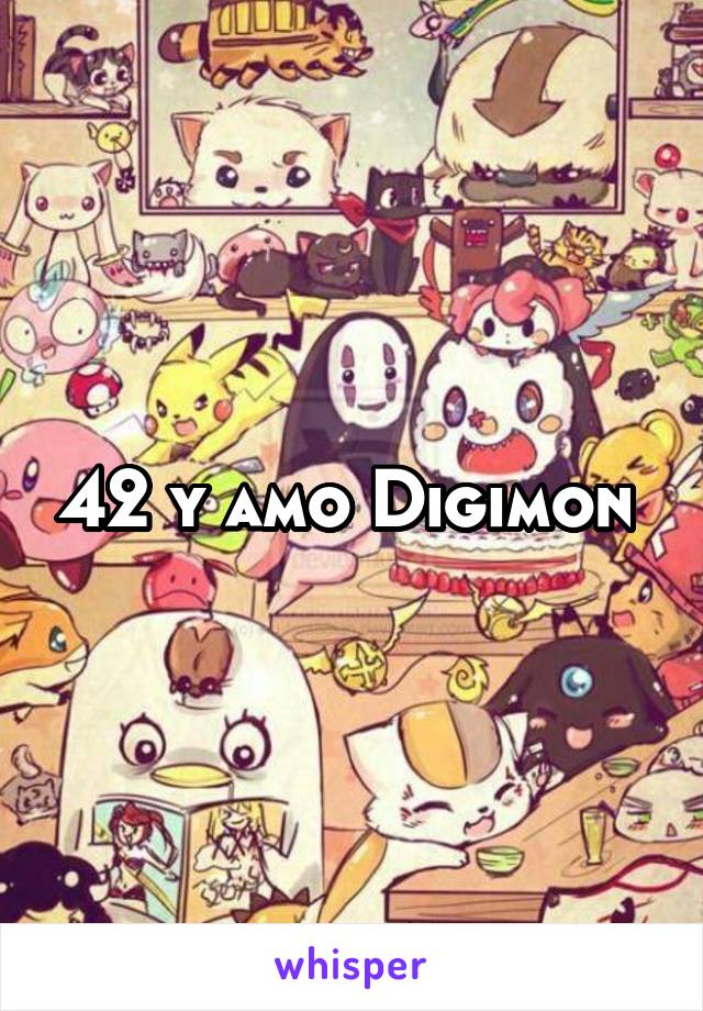 42 y amo Digimon 