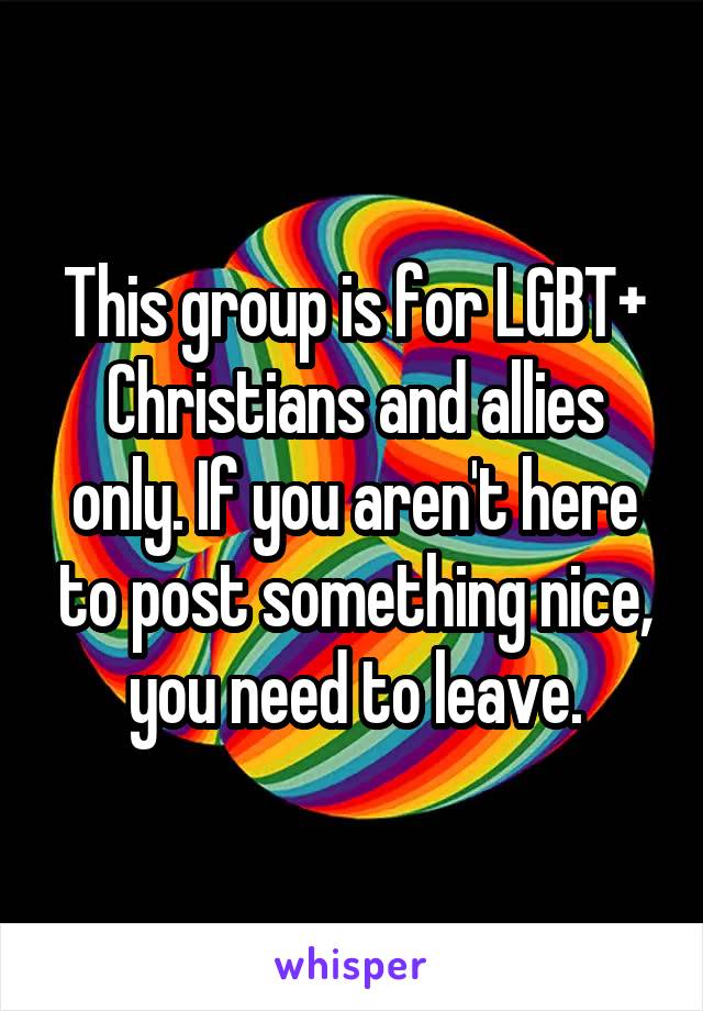 This group is for LGBT+ Christians and allies only. If you aren't here to post something nice, you need to leave.