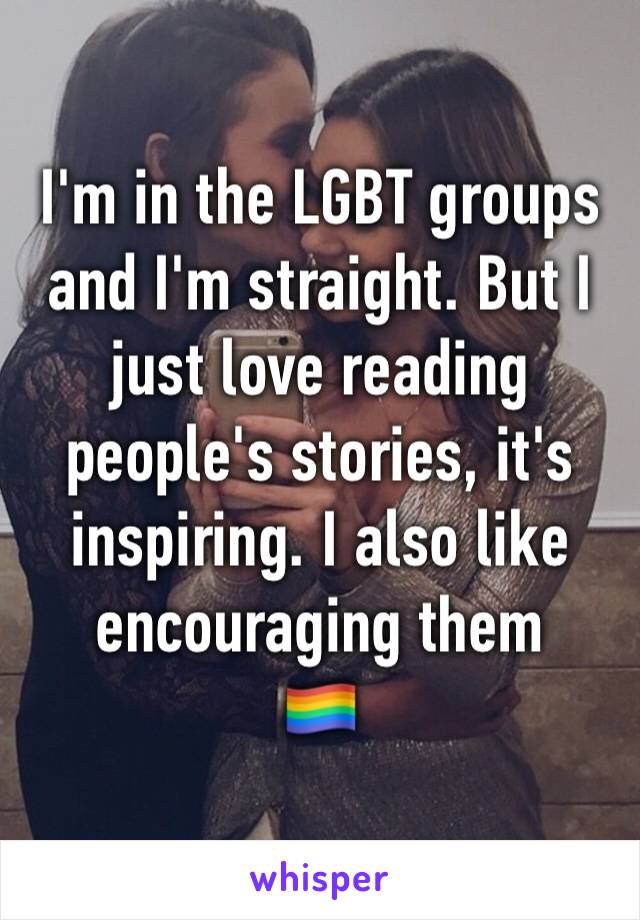 I'm in the LGBT groups and I'm straight. But I just love reading people's stories, it's inspiring. I also like encouraging them
🏳️‍🌈 