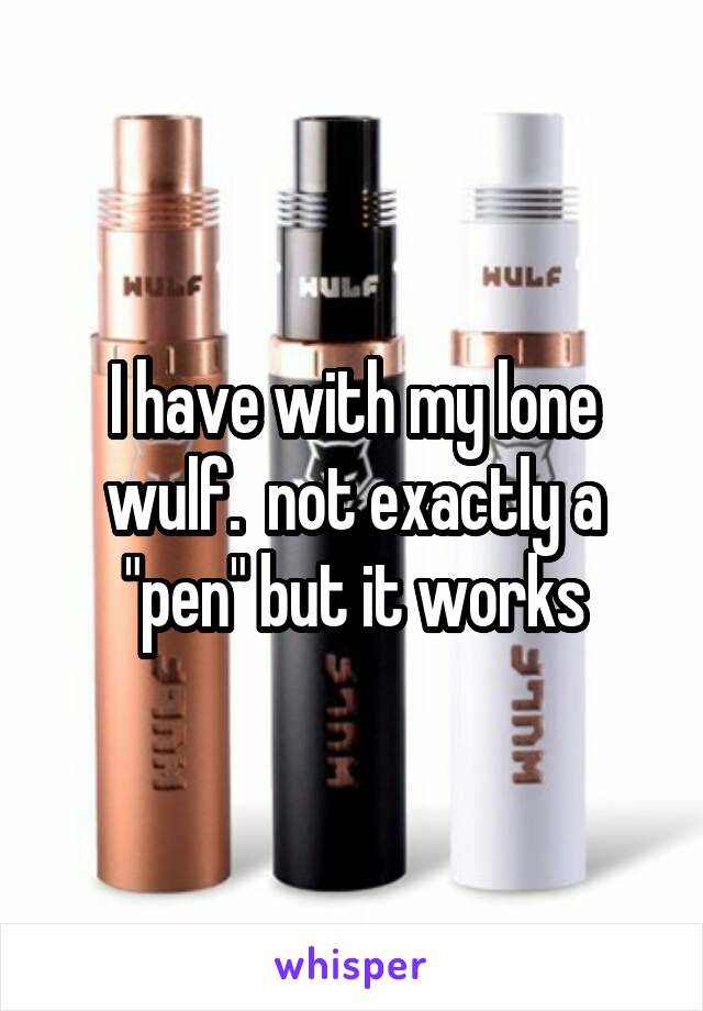 I have with my lone wulf.  not exactly a "pen" but it works