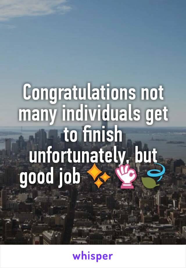 Congratulations not many individuals get to finish unfortunately, but good job ✨👌🍃