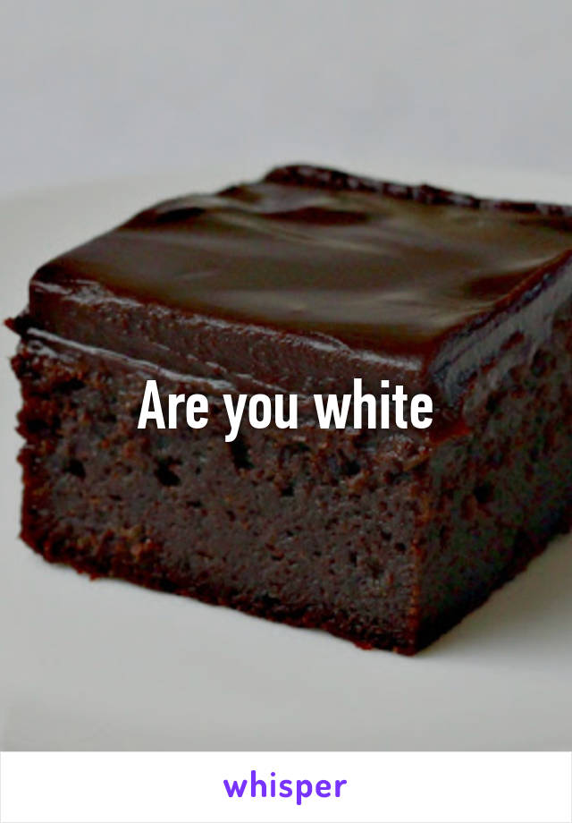 Are you white
