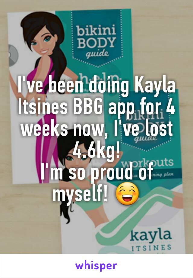 I've been doing Kayla Itsines BBG app for 4 weeks now, I've lost 4.6kg!
I'm so proud of myself! 😁