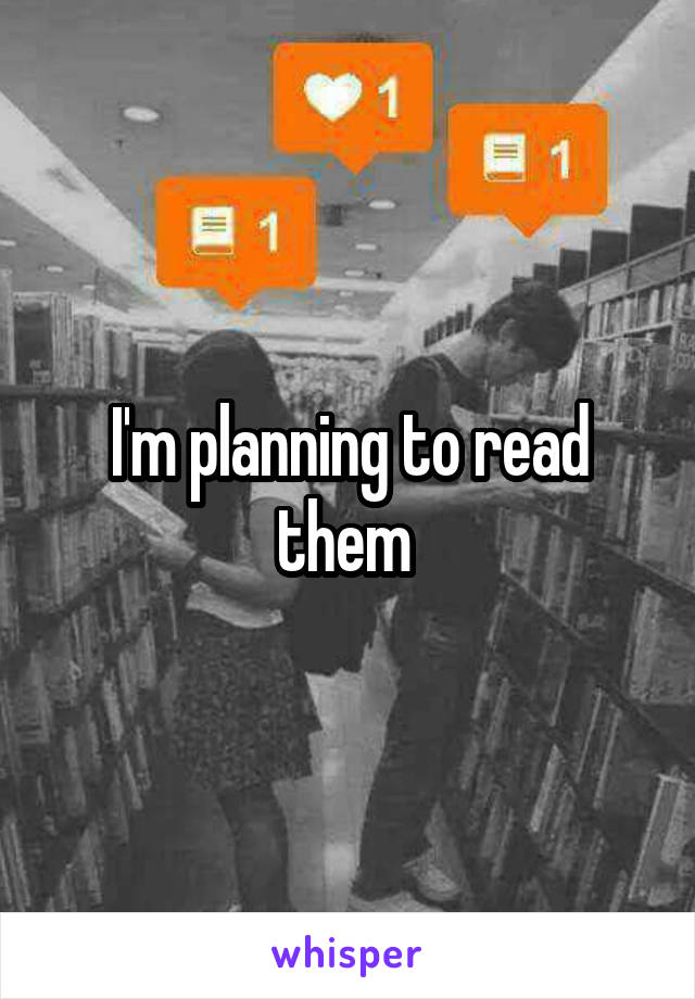 I'm planning to read them 