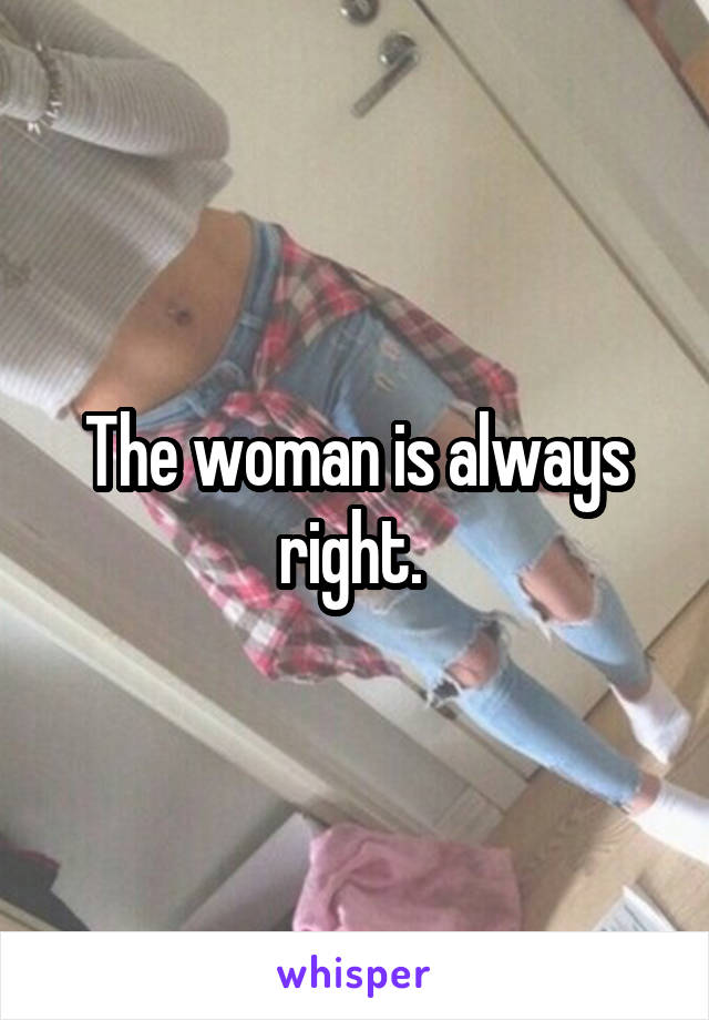 The woman is always right. 