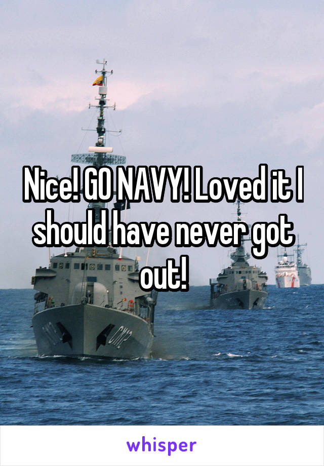 Nice! GO NAVY! Loved it I should have never got out!