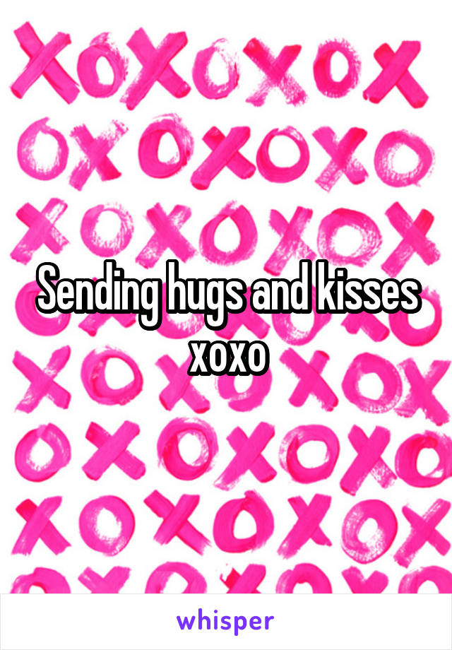 Sending hugs and kisses xoxo