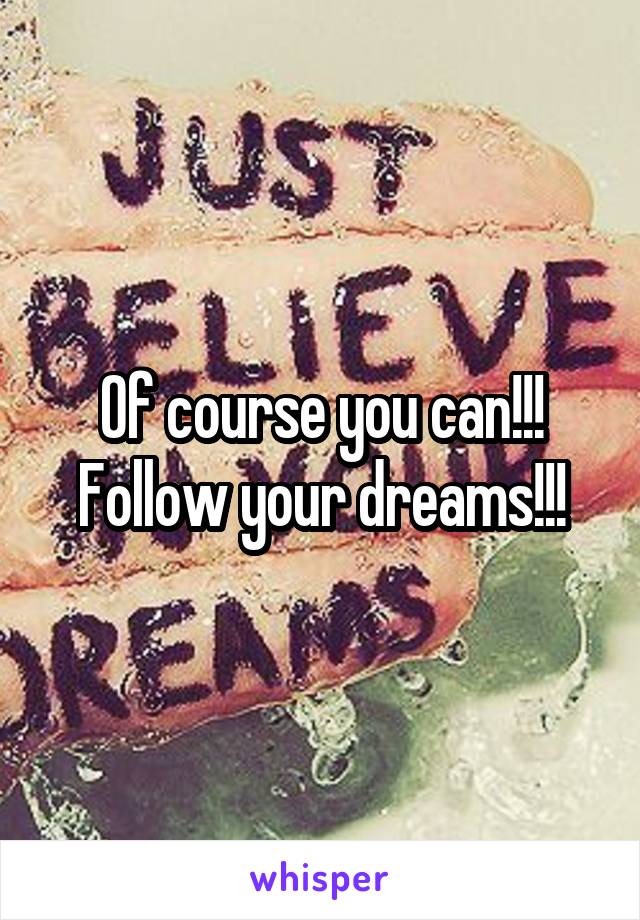 Of course you can!!!
Follow your dreams!!!