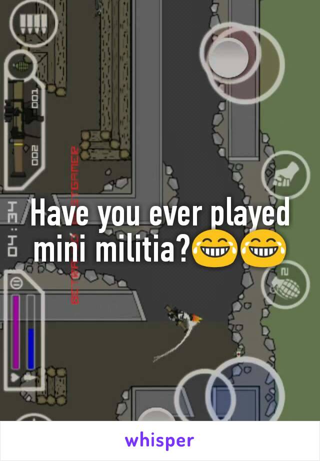 Have you ever played mini militia?😂😂
