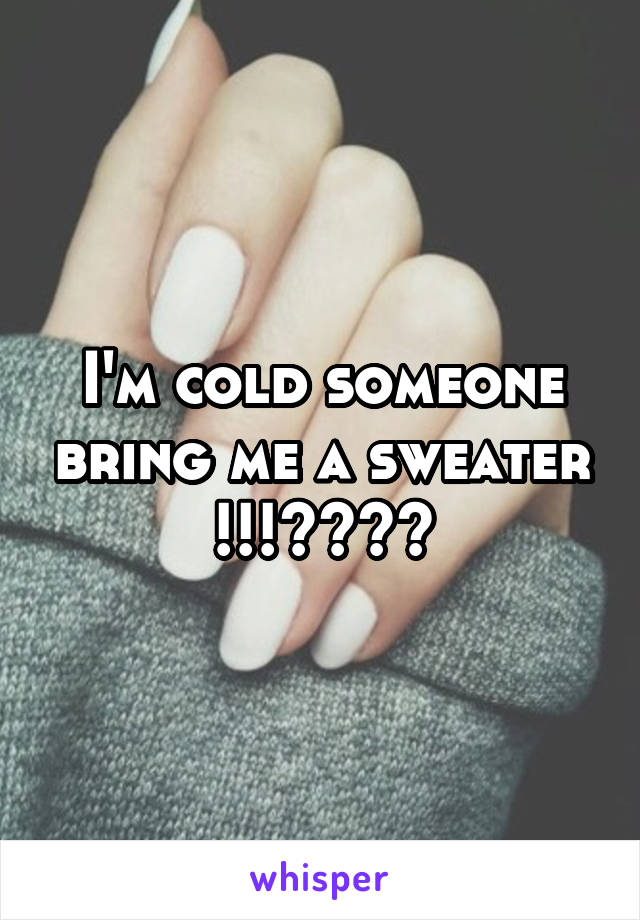 I'm cold someone bring me a sweater !!!❄❄😢😢