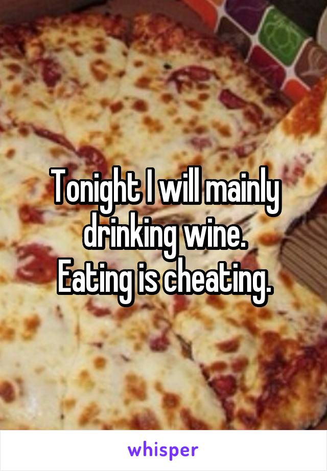 Tonight I will mainly drinking wine.
Eating is cheating.