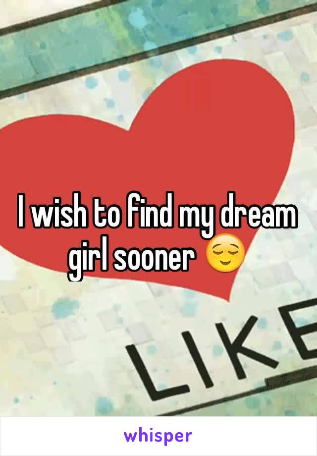 I wish to find my dream girl sooner 😌