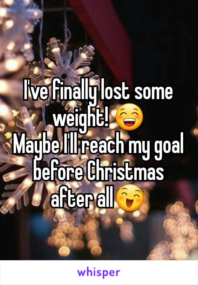 I've finally lost some weight! 😁
Maybe I'll reach my goal before Christmas after all😄