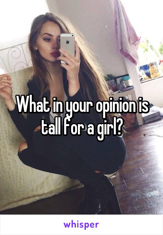 What in your opinion is tall for a girl?