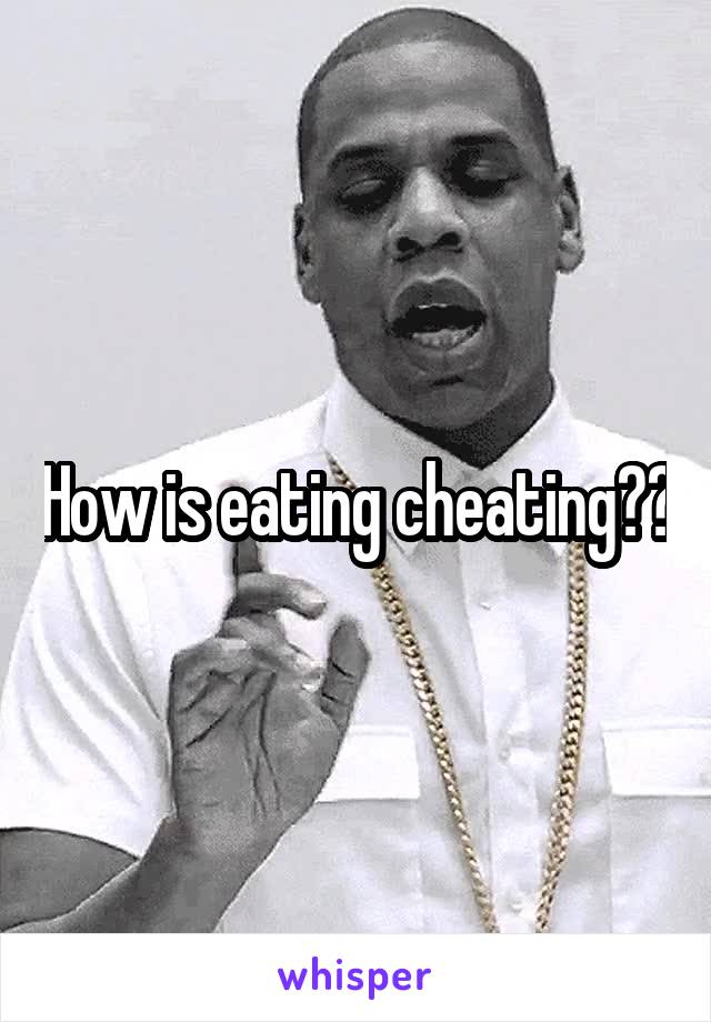 How is eating cheating??