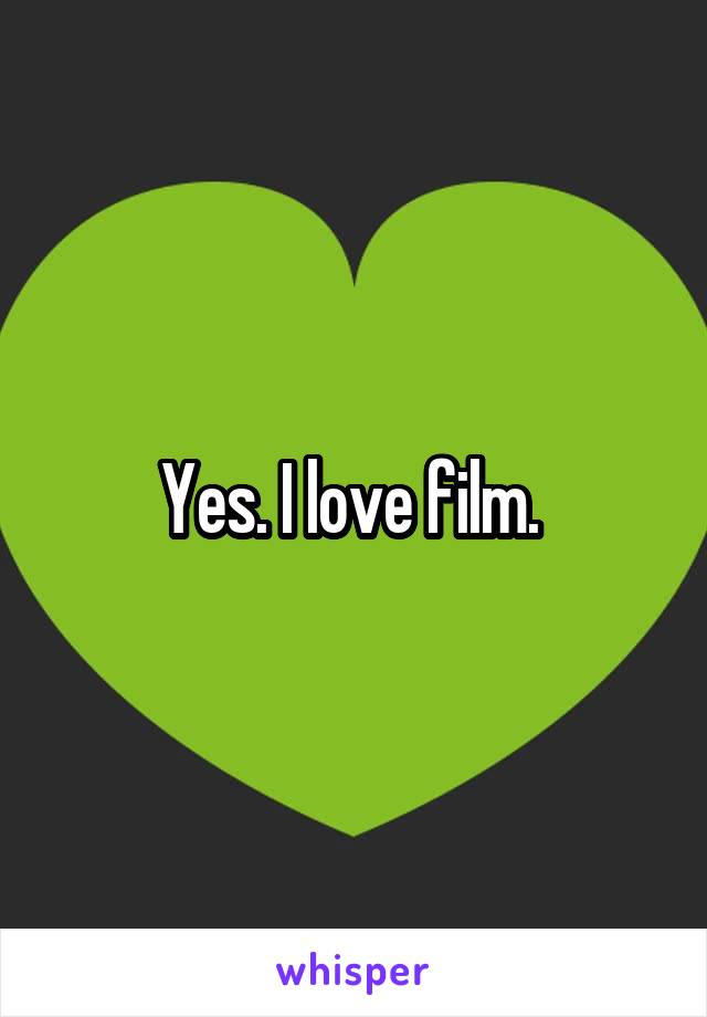 Yes. I love film. 