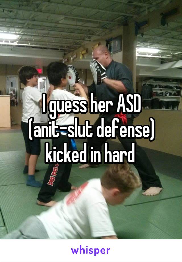 I guess her ASD (anit-slut defense) kicked in hard 